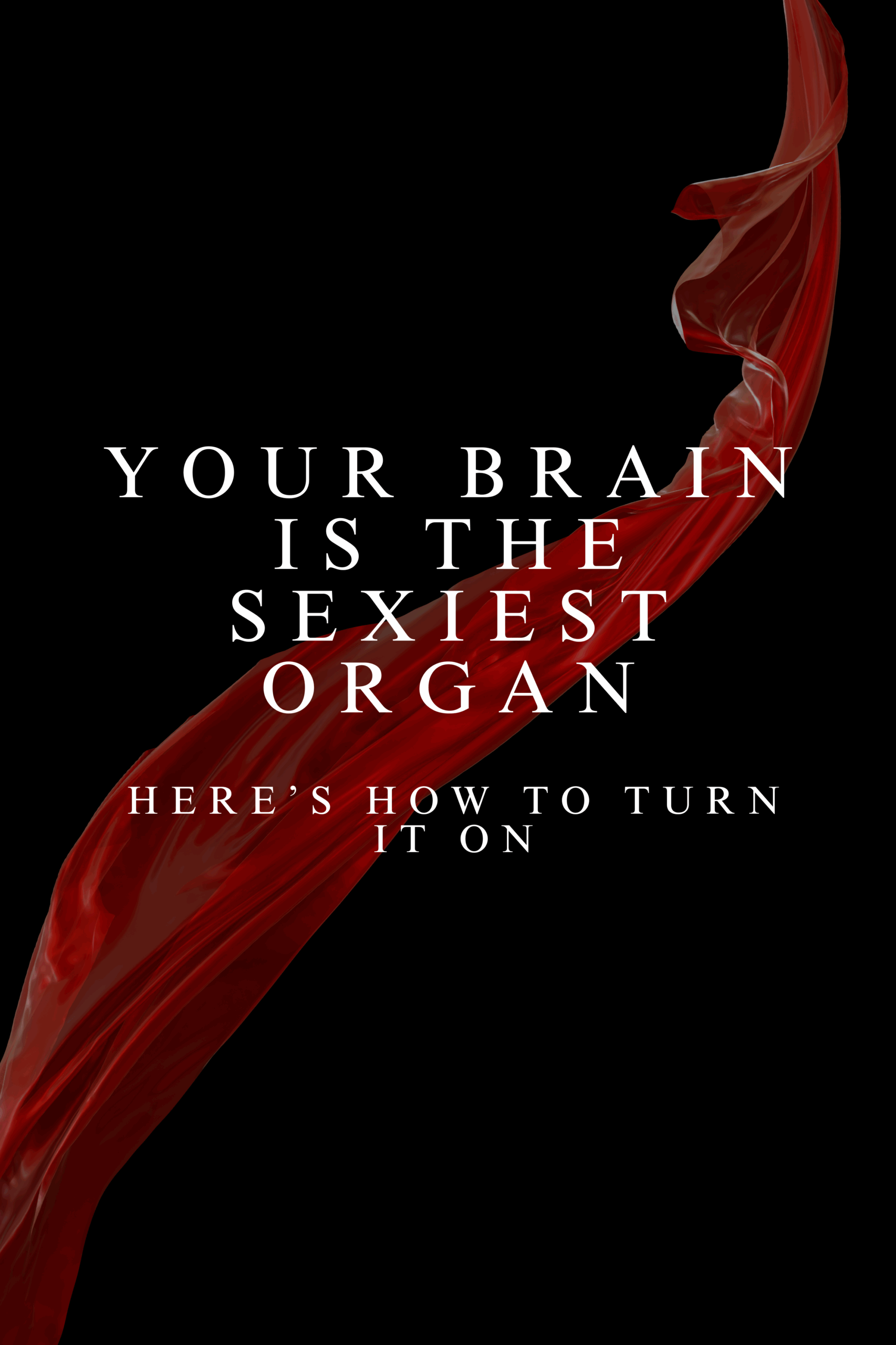 Your Brain is the Sexiest Organ: Let’s Use It